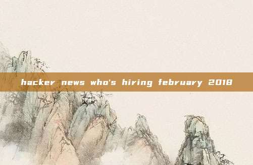 hacker news who's hiring february 2018
