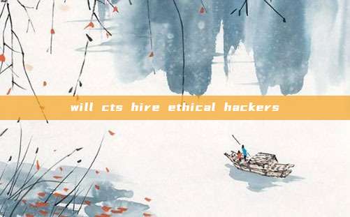 will cts hire ethical hackers