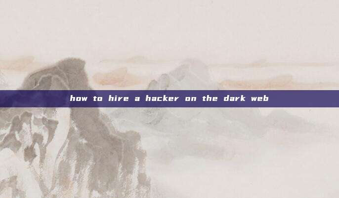 how to hire a hacker on the dark web
