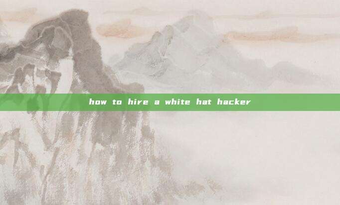how to hire a white hat hacker