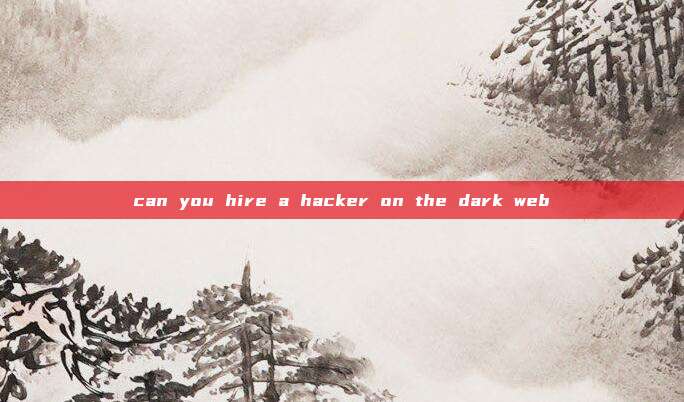 can you hire a hacker on the dark web