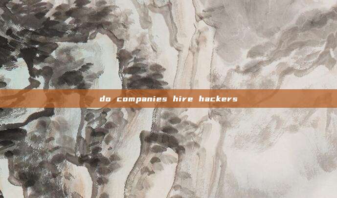 do companies hire hackers