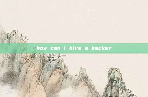 how can i hire a hacker