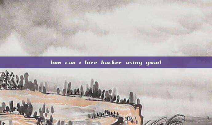 how can i hire hacker using gmail