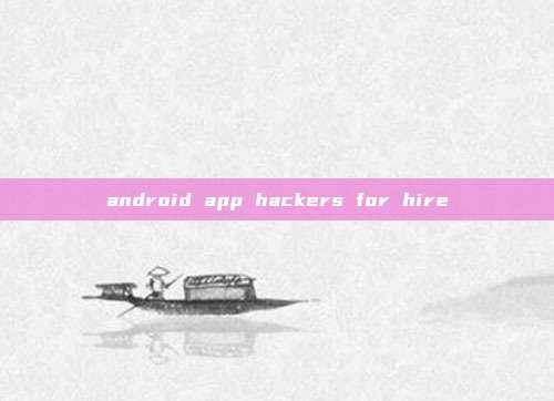 android app hackers for hire