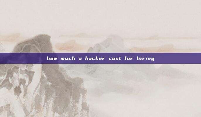 how much a hacker cost for hiring