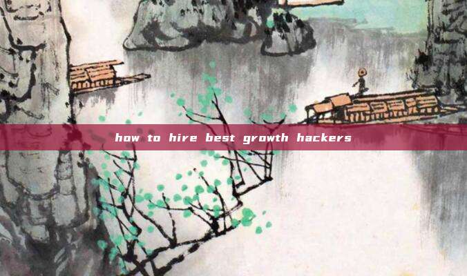 how to hire best growth hackers