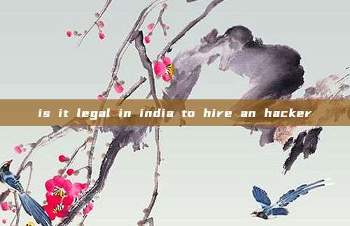 is it legal in india to hire an hacker