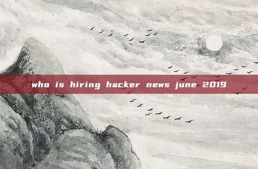 who is hiring hacker news june 2019