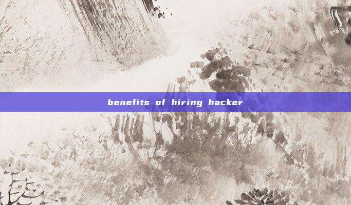 benefits of hiring hacker