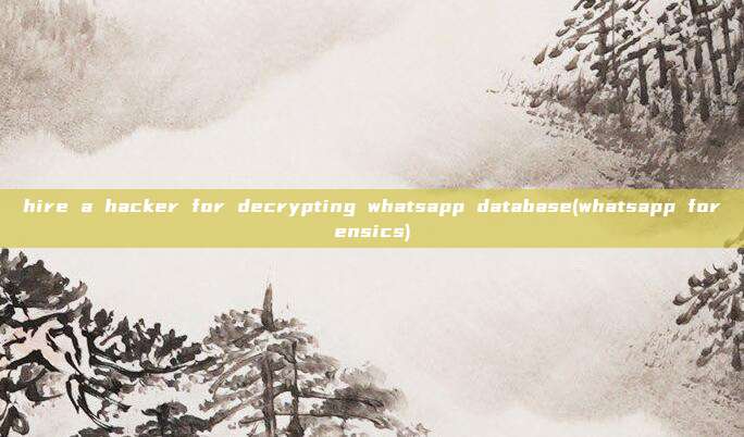hire a hacker for decrypting whatsapp database(whatsapp forensics)