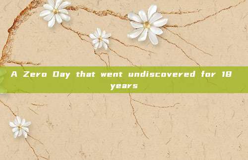 A Zero Day that went undiscovered for 18 years