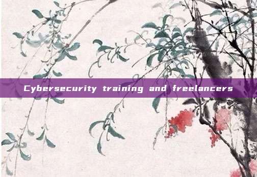 Cybersecurity training and freelancers