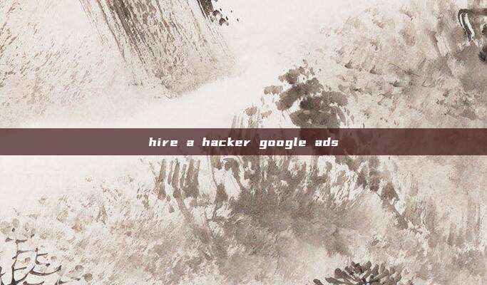 hire a hacker google ads