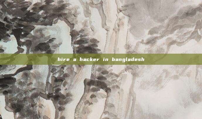 hire a hacker in bangladesh