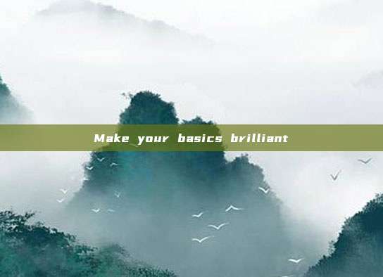 Make your basics brilliant