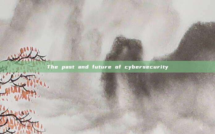 The past and future of cybersecurity