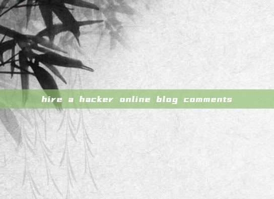 hire a hacker online blog comments