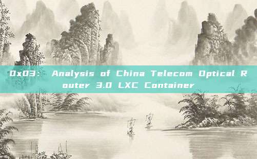 0x03: Analysis of China Telecom Optical Router 3.0 LXC Container