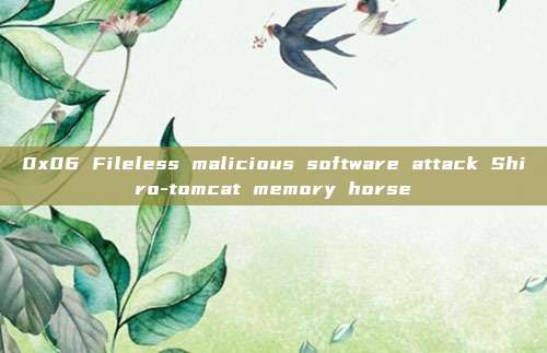 0x06 Fileless malicious software attack Shiro-tomcat memory horse